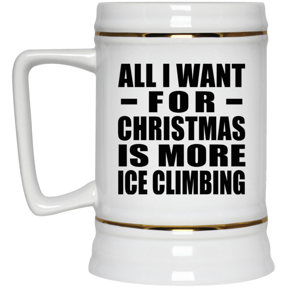 All I Want For Christmas Is More Ice Climbing - Beer Stein