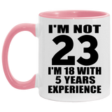 23rd Birthday I'm Not 23 I'm 18 With 5 Years Experience - 11oz Accent Mug Pink
