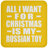 All I Want For Christmas Is My Russian Toy - Coaster