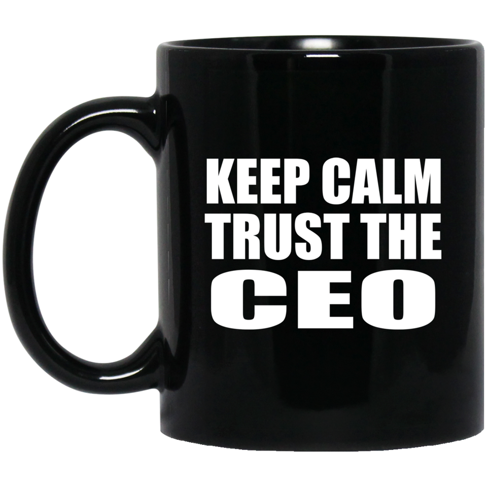 Keep Calm and Trust The CEO - 11oz Coffee Mug Black