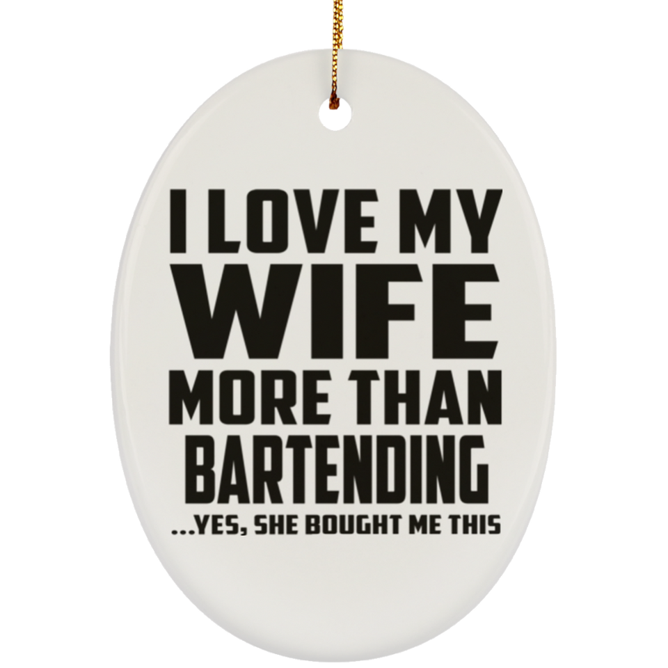 I Love My Wife More Than Bartending - Oval Ornament