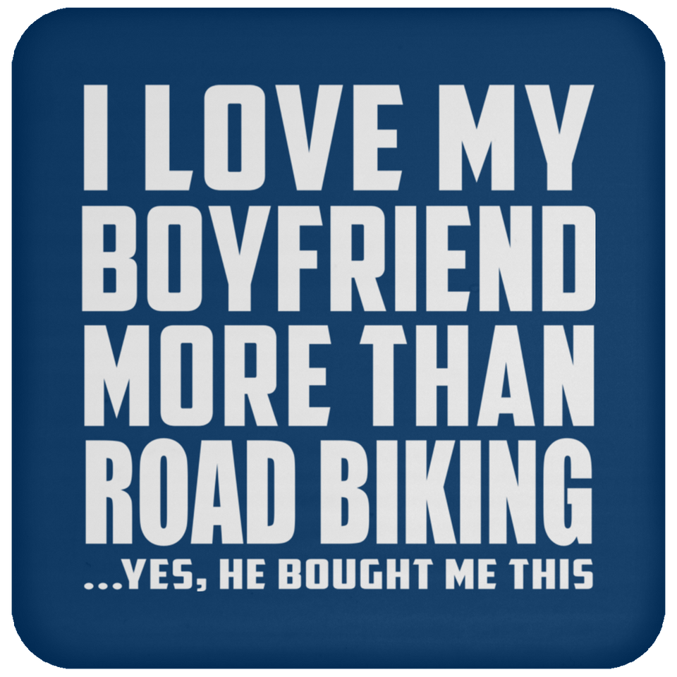 I Love My Boyfriend More Than Road Biking - Drink Coaster