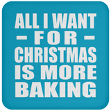 All I Want For Christmas Is More Baking - Coaster