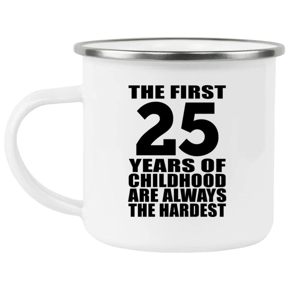 25th Birthday First 25 Years of Childhood Are The Hardest - 12oz Camping Mug