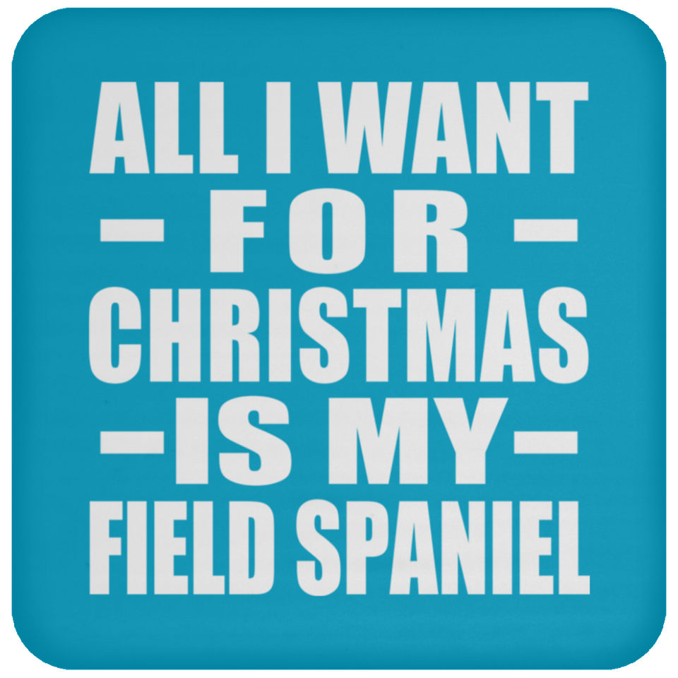 All I Want For Christmas Is My Field Spaniel - Coaster
