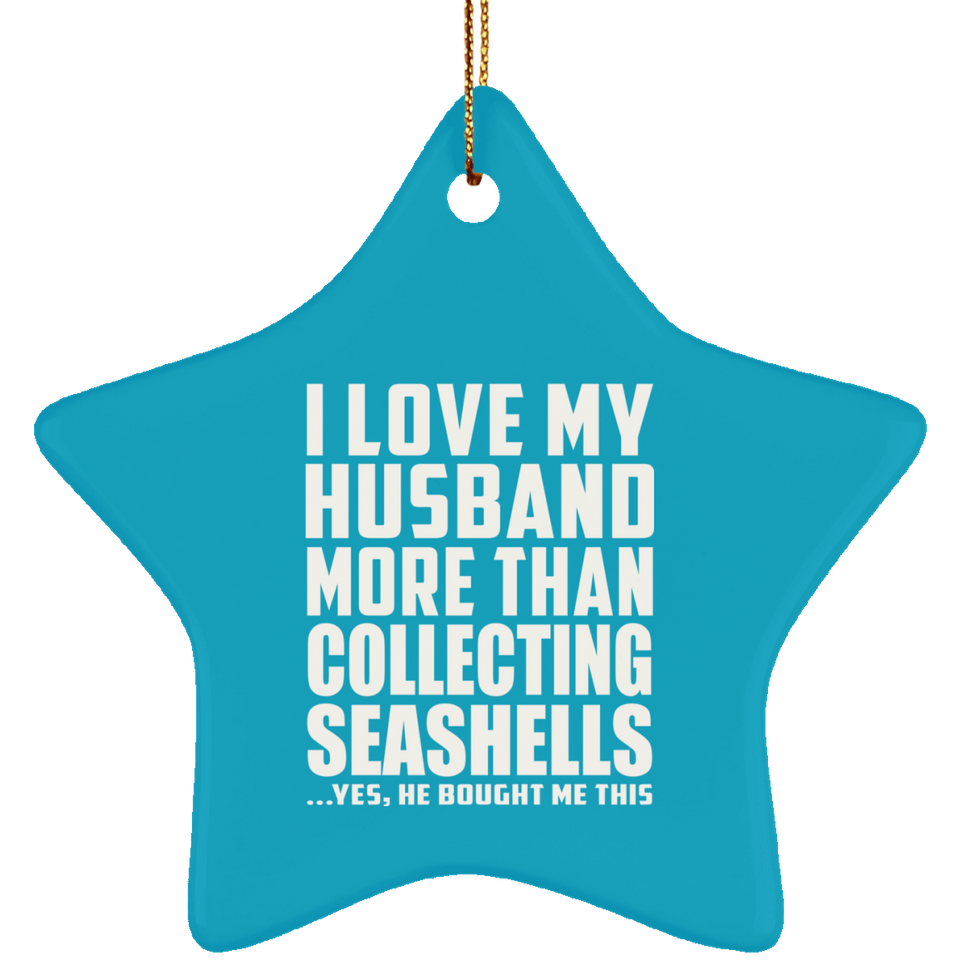 I Love My Husband More Than Collecting Seashells - Star Ornament