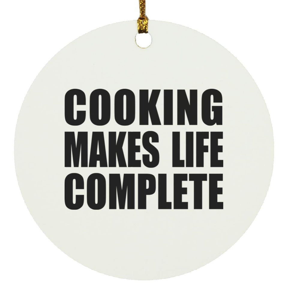Cooking Makes Life Complete - Circle Ornament