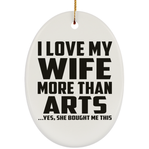 I Love My Wife More Than Arts - Oval Ornament