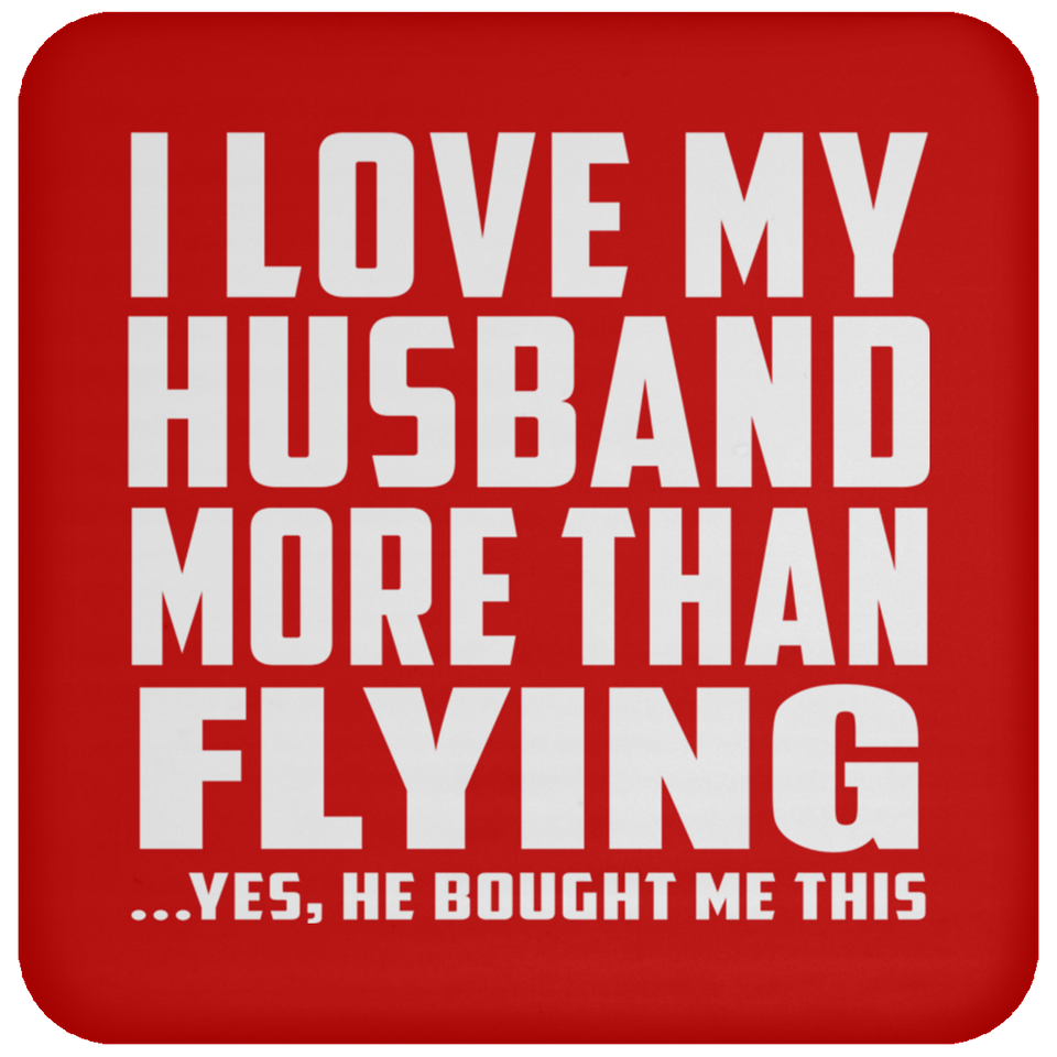 I Love My Husband More Than Flying - Drink Coaster