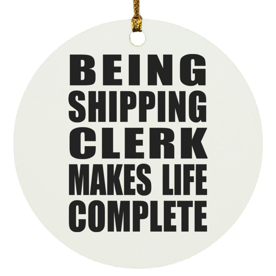 Being Shipping Clerk Makes Life Complete - Circle Ornament