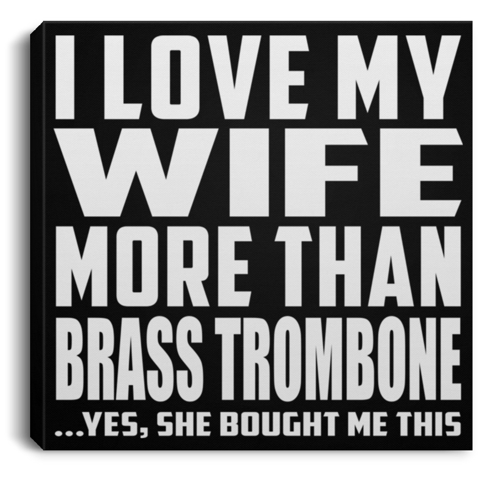 I Love My Wife More Than Brass Trombone - Canvas Square