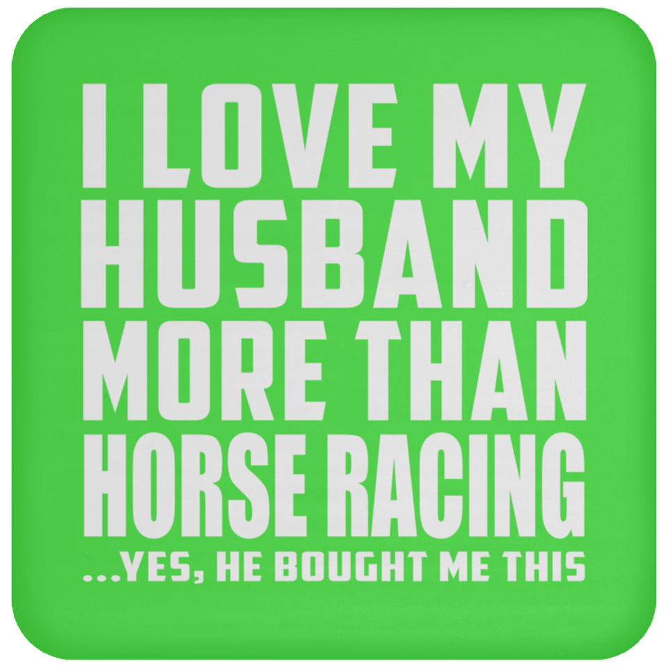 I Love My Husband More Than Horse Racing - Drink Coaster
