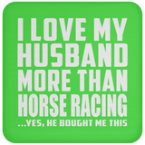 I Love My Husband More Than Horse Racing - Drink Coaster
