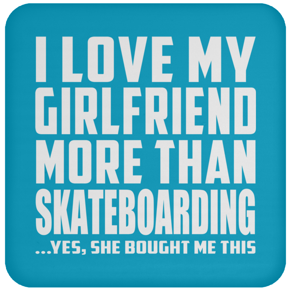 I Love My Girlfriend More Than Skateboarding - Drink Coaster