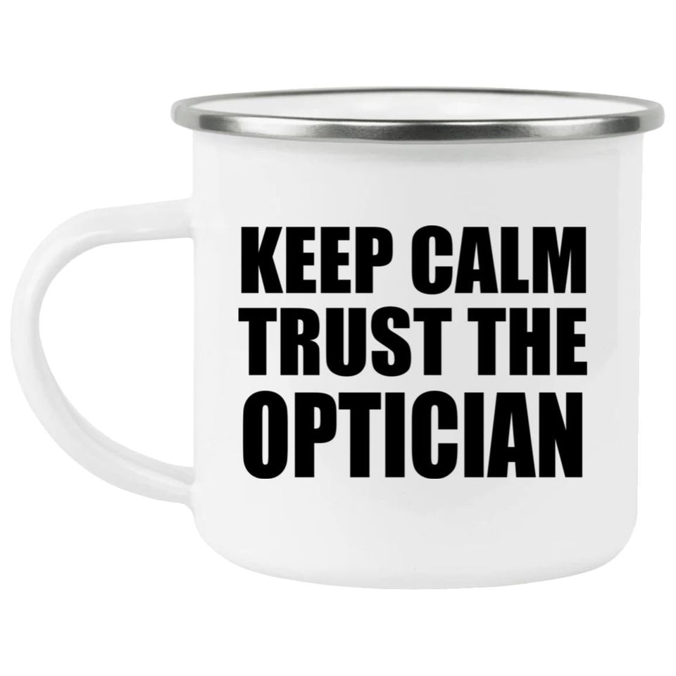 Keep Calm and Trust The Optician - 12oz Camping Mug