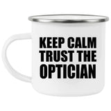 Keep Calm and Trust The Optician - 12oz Camping Mug