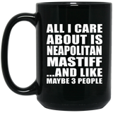 All I Care About Is Neapolitan Mastiff - 15 Oz Coffee Mug Black