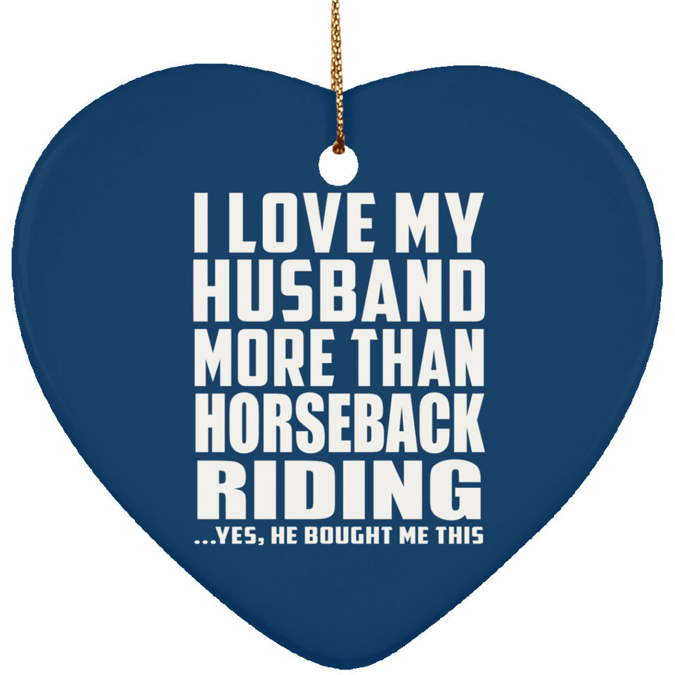I Love My Husband More Than Horseback Riding - Heart Ornament