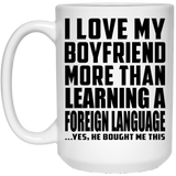 I Love My Boyfriend More Than Learning A Foreign Language - 15 Oz Coffee Mug