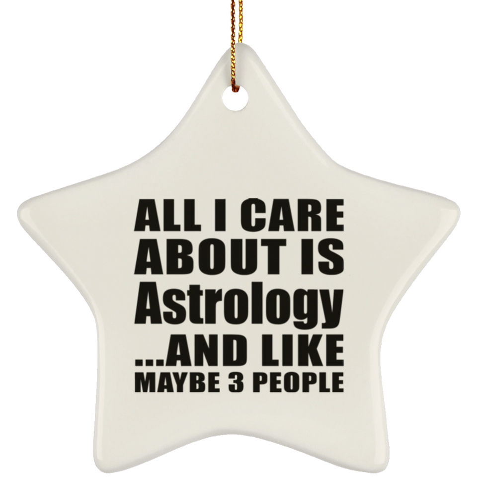All I Care About Is Astrology - Star Ornament