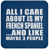 All I Care About Is My French Spaniel - Drink Coaster