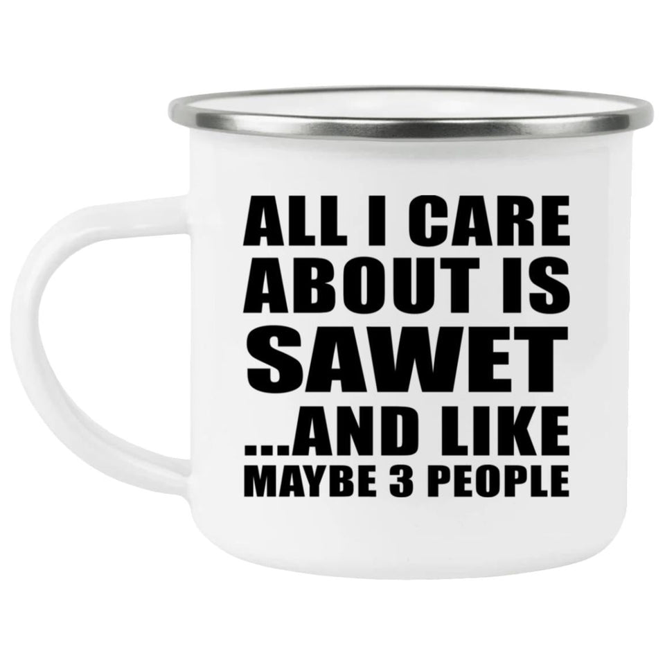 All I Care About Is Sawet - 12oz Camping Mug