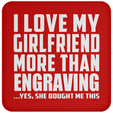 I Love My Girlfriend More Than Engraving - Drink Coaster