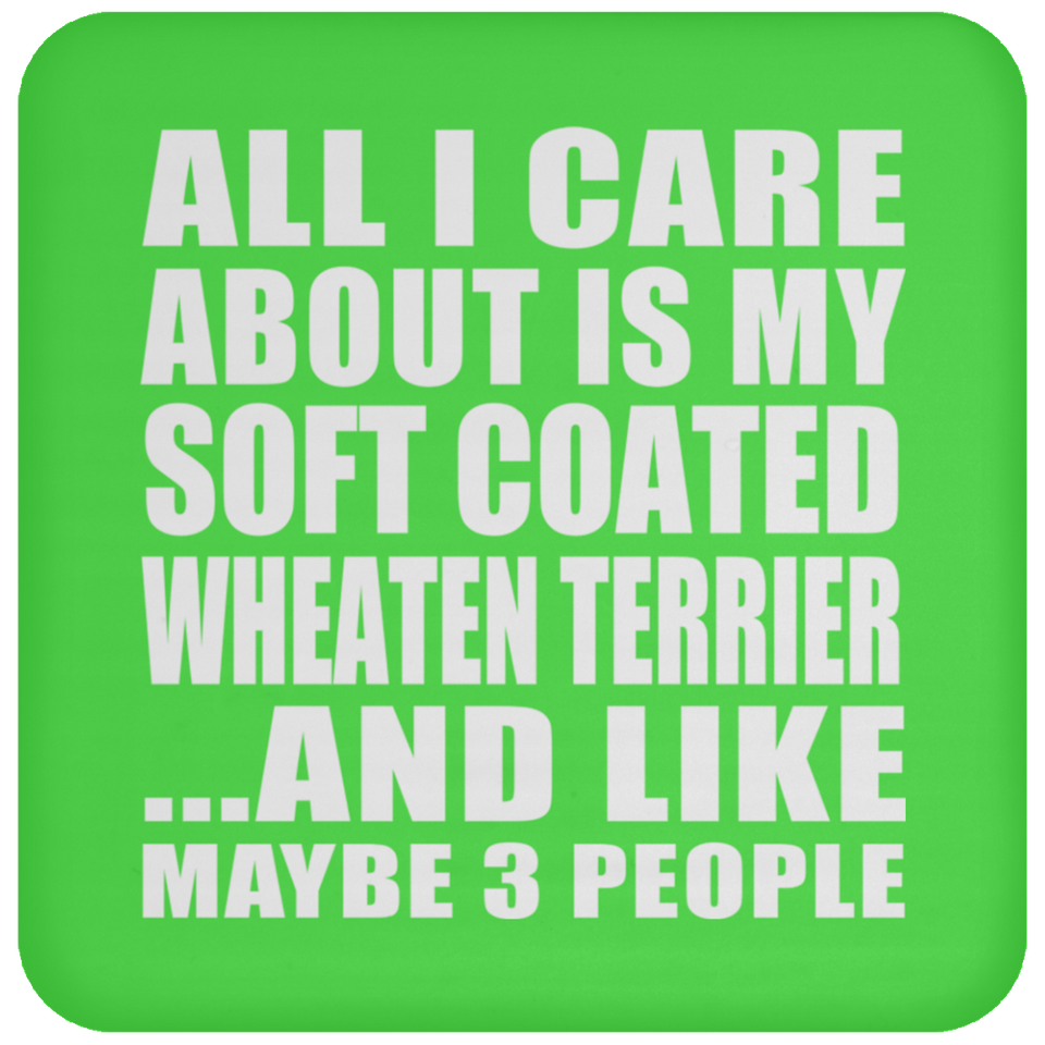All I Care About Is My Soft Coated Wheaten Terrier - Drink Coaster