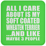 All I Care About Is My Soft Coated Wheaten Terrier - Drink Coaster