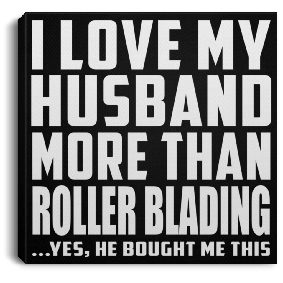 I Love My Husband More Than Roller Blading - Canvas Square