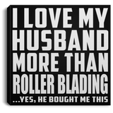 I Love My Husband More Than Roller Blading - Canvas Square