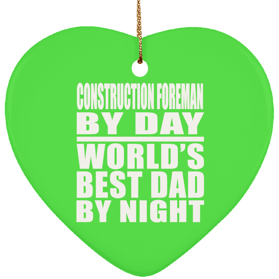 Construction Foreman By Day World's Best Dad By Night - Heart Ornament