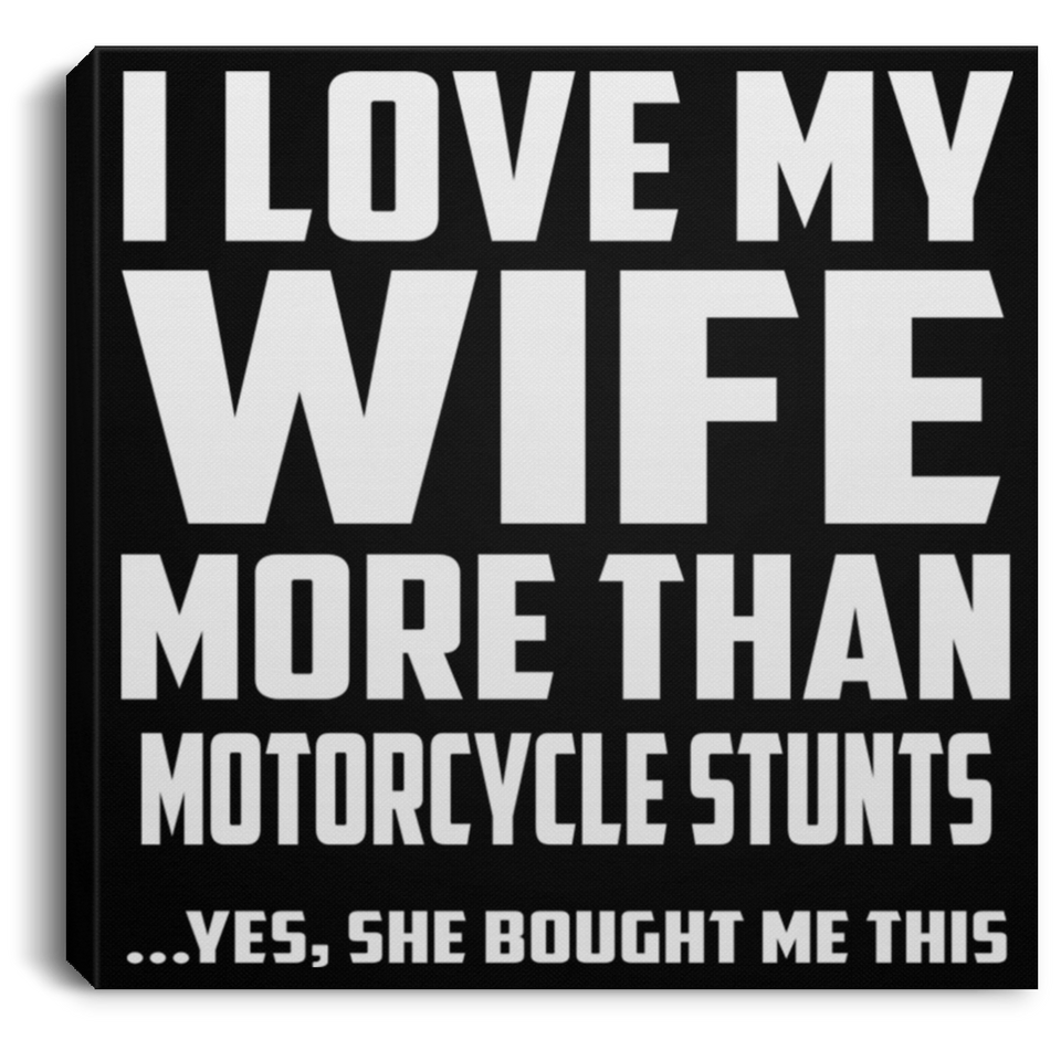 I Love My Wife More Than Motorcycle Stunts - Canvas Square