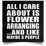 All I Care About Is Flower Arranging - Poster Square