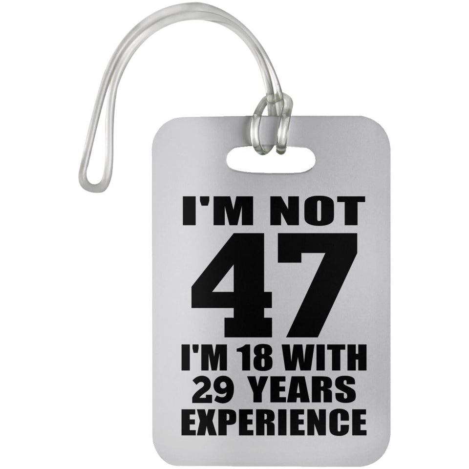 47th Birthday I'm Not 47 I'm 18 With 29 Years Experience - Luggage Bag Tag