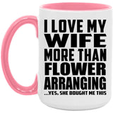 I Love My Wife More Than Flower Arranging - 15oz Accent Mug Pink