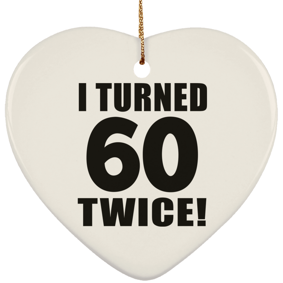 120th Birthday I Turned 60 Twice - Heart Ornament