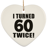 120th Birthday I Turned 60 Twice - Heart Ornament