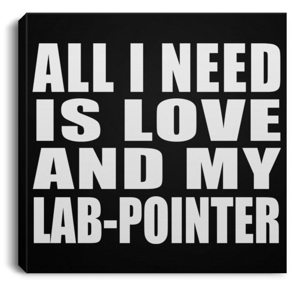 All I Need Is Love And My Lab-Pointer - Canvas Square
