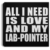 All I Need Is Love And My Lab-Pointer - Canvas Square