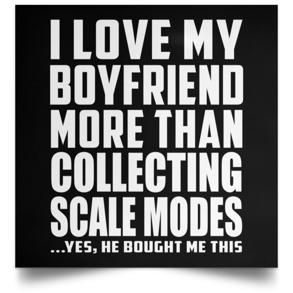 I Love My Boyfriend More Than Collecting Scale Modes - Poster Square
