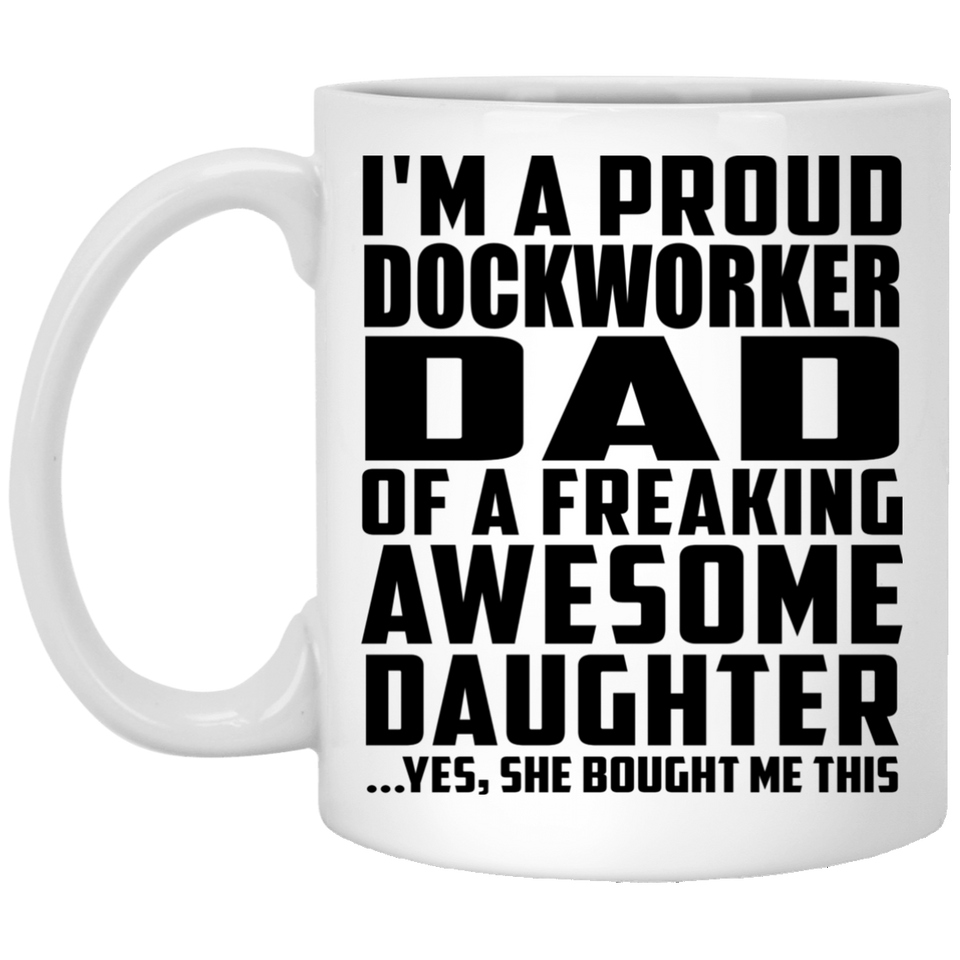 Proud Dockworker Dad Of Awesome Daughter - 11 Oz Coffee Mug
