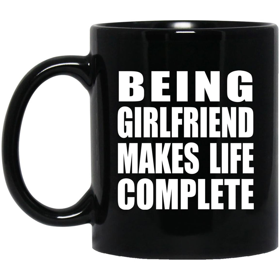 Being Girlfriend Makes Life Complete - 11oz Coffee Mug Black