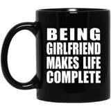 Being Girlfriend Makes Life Complete - 11oz Coffee Mug Black