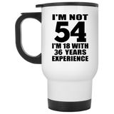 54th Birthday I'm Not 54 I'm 18 With 36 Years Experience - White Travel Mug