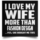 I Love My Wife More Than Fashion Design - Poster Square