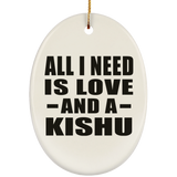 All I Need Is Love And A Kishu - Oval Ornament