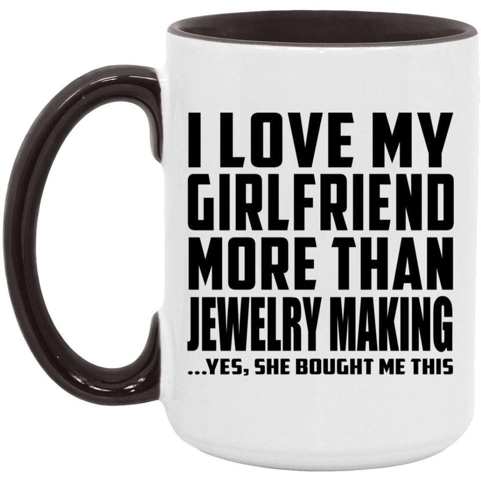 I Love My Girlfriend More Than Jewelry Making - 15oz Accent Mug Black