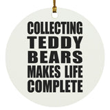 Collecting Teddy Bears Makes Life Complete - Circle Ornament