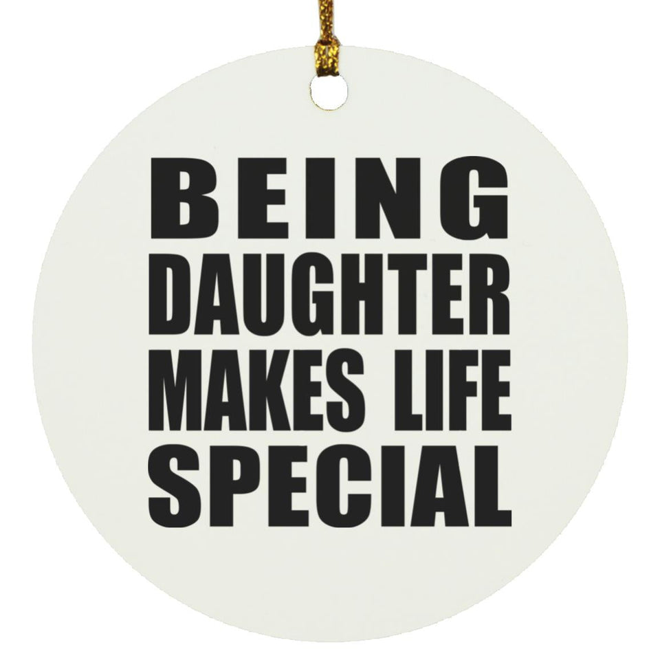Being Daughter Makes Life Special - Circle Ornament